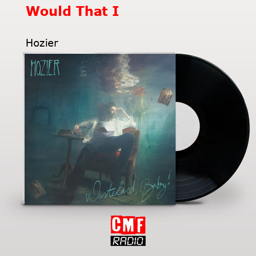 Would That I – Hozier