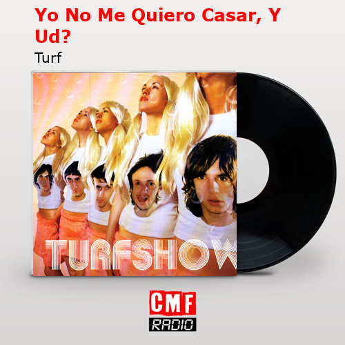 Yo No Me Quiero Casar, Y Ud? – Turf