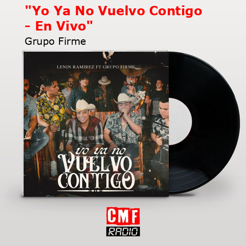 «Yo Ya No Vuelvo Contigo – En Vivo» – Grupo Firme
