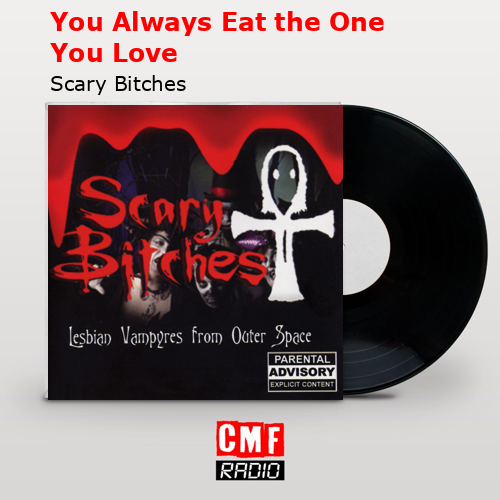 You Always Eat the One You Love – Scary Bitches