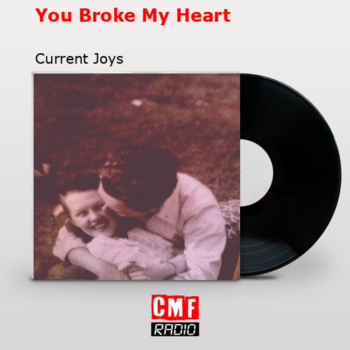 You Broke My Heart – Current Joys