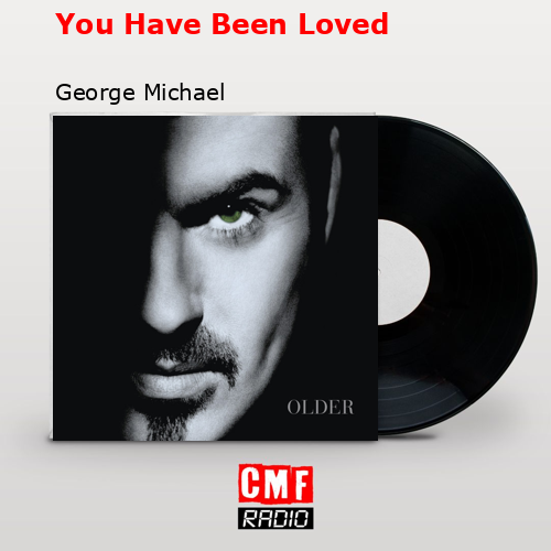 You Have Been Loved – George Michael