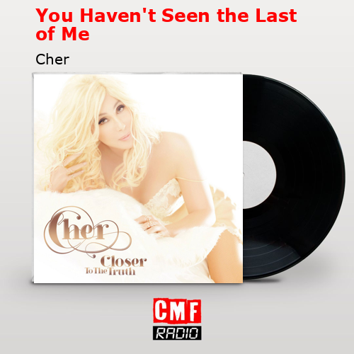 You Haven’t Seen the Last of Me – Cher