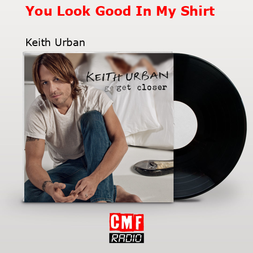 You Look Good In My Shirt – Keith Urban