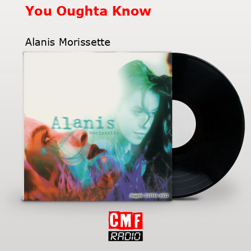 You Oughta Know – Alanis Morissette
