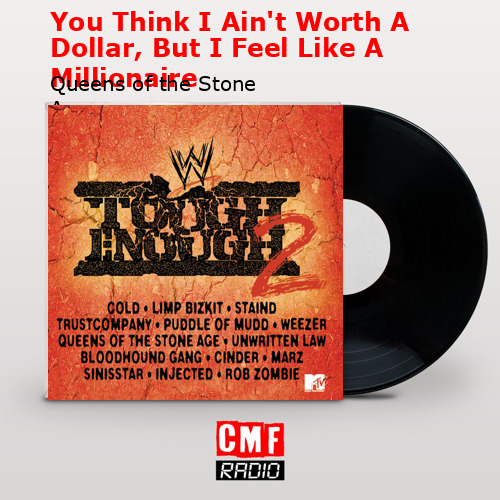 You Think I Ain’t Worth A Dollar, But I Feel Like A Millionaire – Queens of the Stone Age