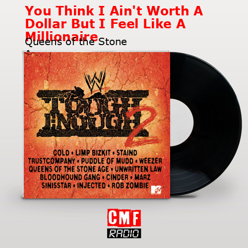 You Think I Ain’t Worth A Dollar But I Feel Like A Millionaire – Queens of the Stone Age