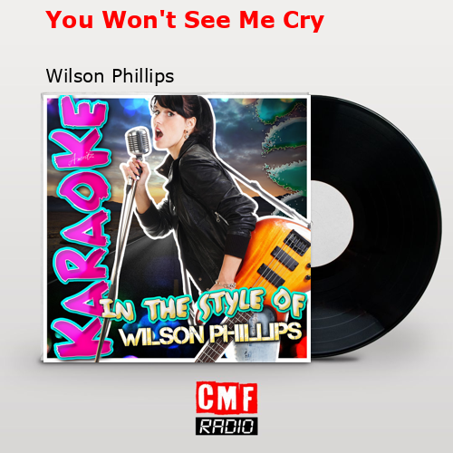 You Won’t See Me Cry – Wilson Phillips