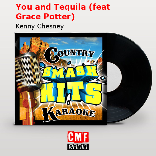 You and Tequila (feat Grace Potter) – Kenny Chesney