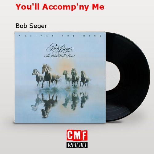 You’ll Accomp’ny Me – Bob Seger