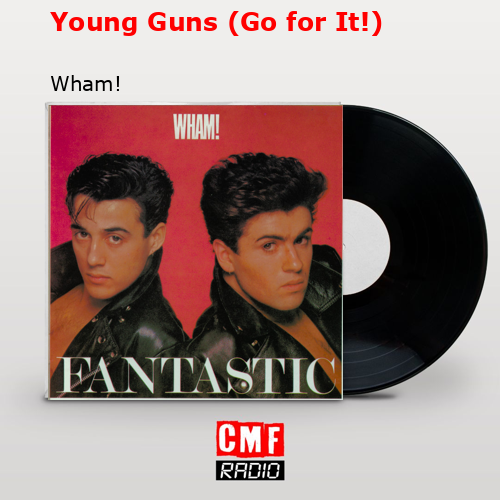 Young Guns (Go for It!) – Wham!