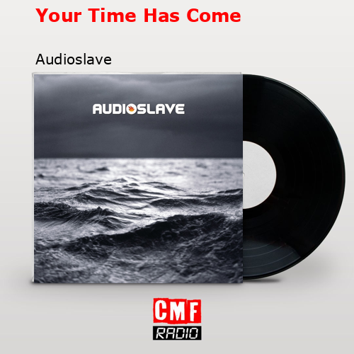 Your Time Has Come – Audioslave