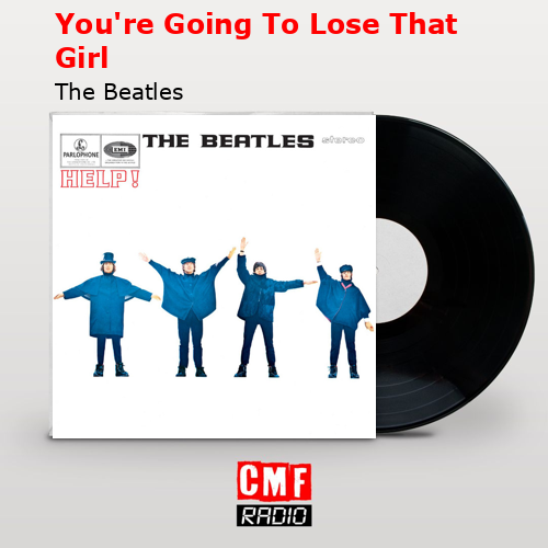 You’re Going To Lose That Girl – The Beatles