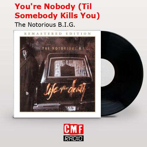 You’re Nobody (Til Somebody Kills You) – The Notorious B.I.G.
