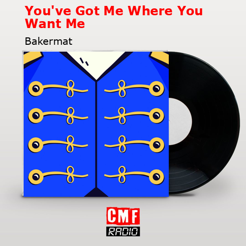 You’ve Got Me Where You Want Me – Bakermat