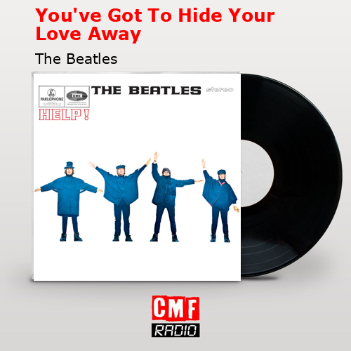 You’ve Got To Hide Your Love Away – The Beatles