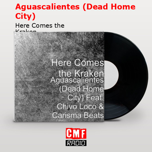 Aguascalientes (Dead Home City) – Here Comes the Kraken