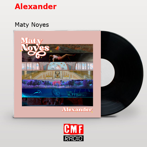 Alexander – Maty Noyes