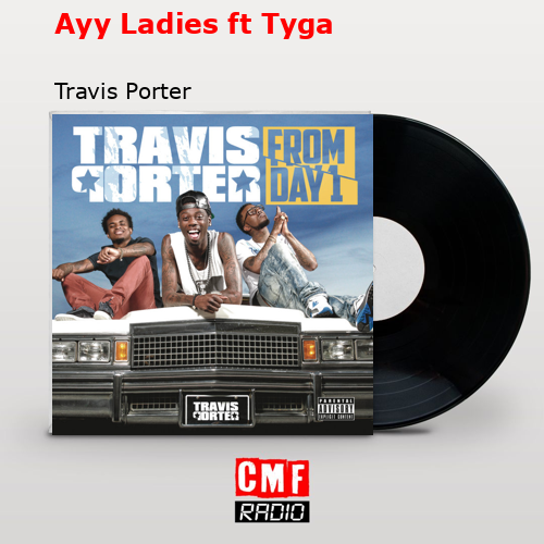 Ayy Ladies ft Tyga – Travis Porter