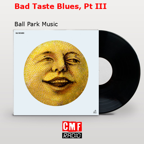 Bad Taste Blues, Pt III – Ball Park Music