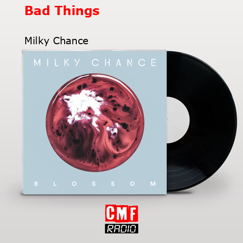 Bad Things – Milky Chance
