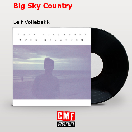Big Sky Country – Leif Vollebekk