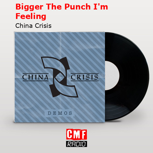 Bigger The Punch I’m Feeling – China Crisis