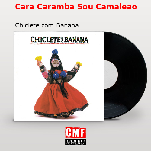 Cara Caramba Sou Camaleao – Chiclete com Banana