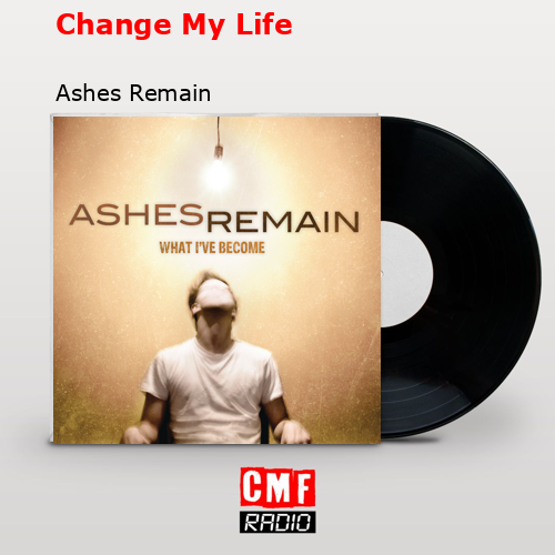 Change My Life – Ashes Remain