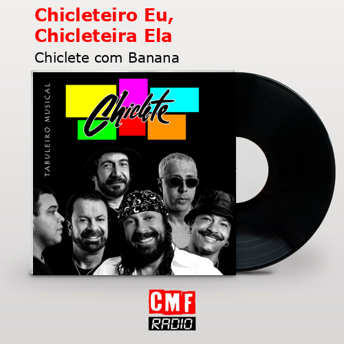 Chicleteiro Eu, Chicleteira Ela – Chiclete com Banana