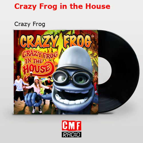 Crazy Frog in the House – Crazy Frog