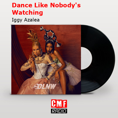 Dance Like Nobody’s Watching – Iggy Azalea
