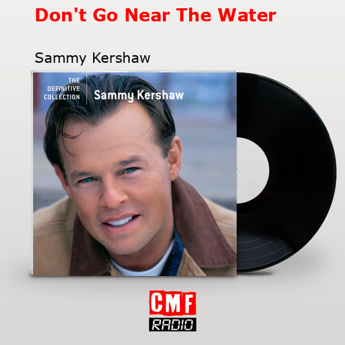 Don’t Go Near The Water – Sammy Kershaw