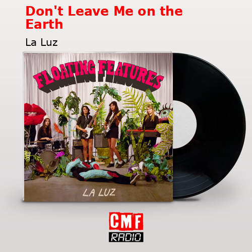 Don’t Leave Me on the Earth – La Luz