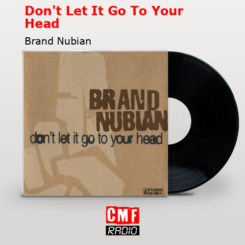 Don’t Let It Go To Your Head – Brand Nubian