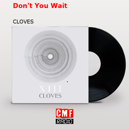 Don’t You Wait – CLOVES
