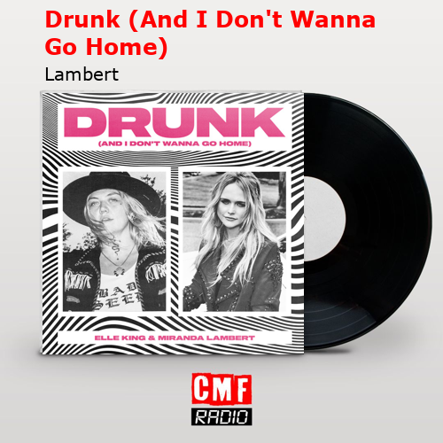 Drunk (And I Don’t Wanna Go Home) – Lambert