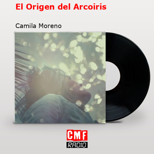 El Origen del Arcoiris – Camila Moreno