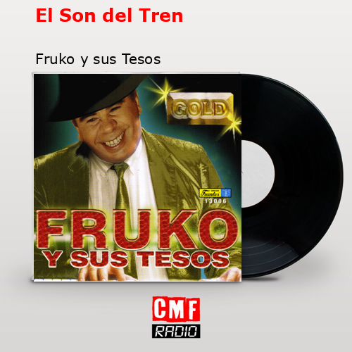 La historia y el significado de la canción 'El Son del Tren - Fruko y ...