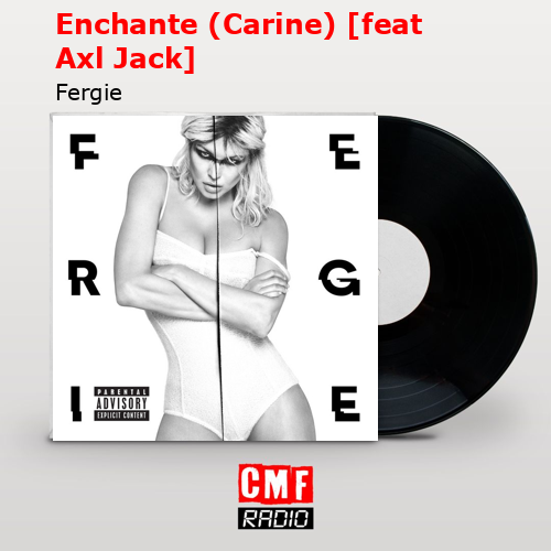 Enchante (Carine) [feat Axl Jack] – Fergie