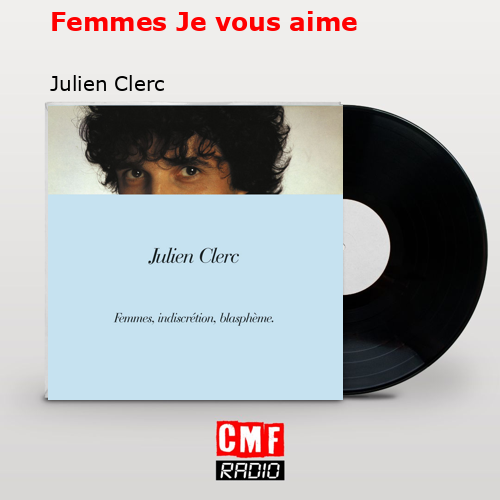 Femmes Je vous aime – Julien Clerc