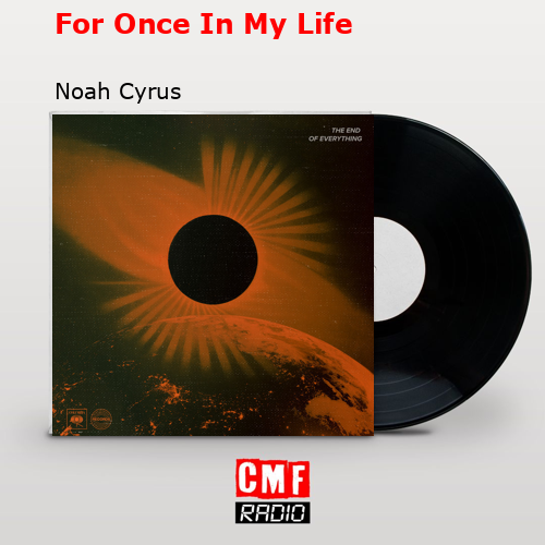 For Once In My Life – Noah Cyrus