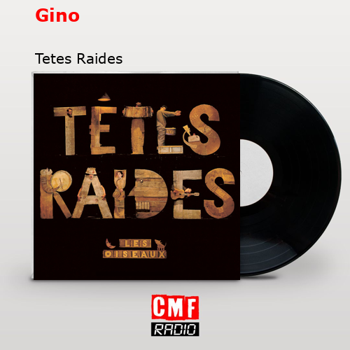 Gino – Tetes Raides