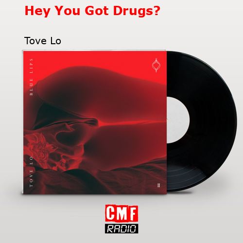 Hey You Got Drugs? – Tove Lo