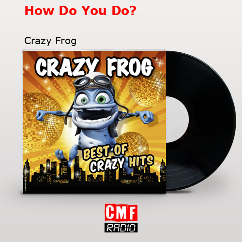 How Do You Do? – Crazy Frog
