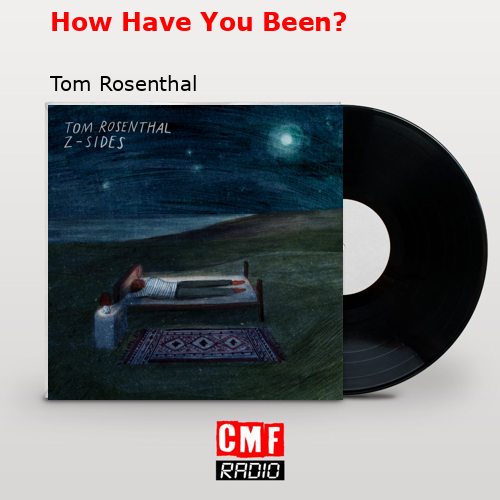 How Have You Been? – Tom Rosenthal