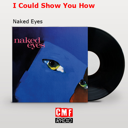 I Could Show You How – Naked Eyes