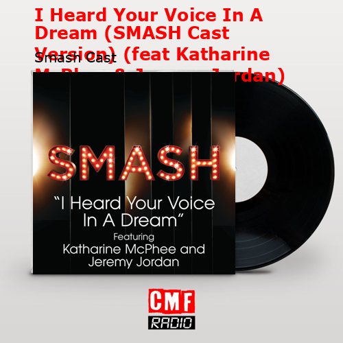 I Heard Your Voice In A Dream (SMASH Cast Version) (feat Katharine McPhee & Jeremy Jordan) – Smash Cast