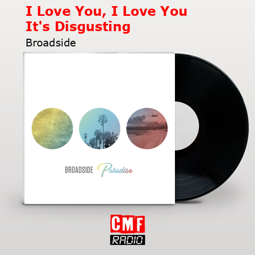 I Love You, I Love You It’s Disgusting – Broadside