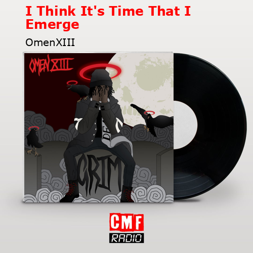 I Think It’s Time That I Emerge – OmenXIII